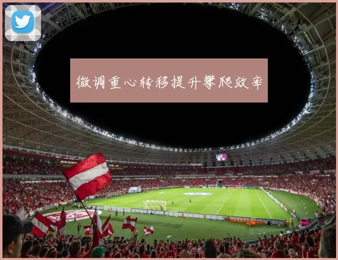 微调重心转移提升攀爬效率