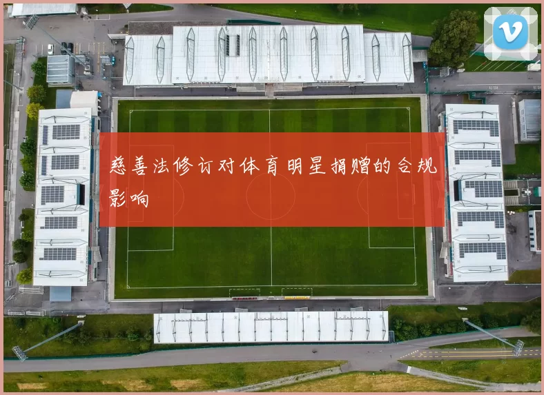 慈善法修订对体育明星捐赠的合规影响