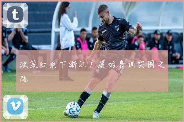 政策红利下浙江广厦的青训突围之路