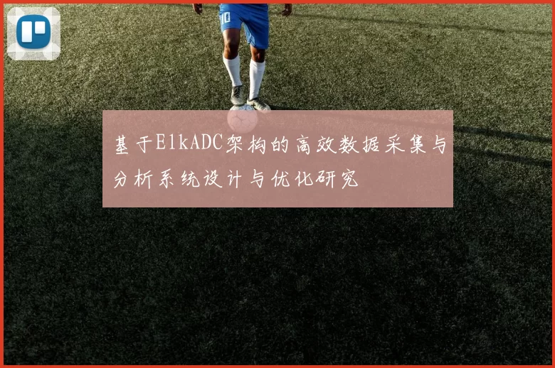 基于ElkADC架构的高效数据采集与分析系统设计与优化研究