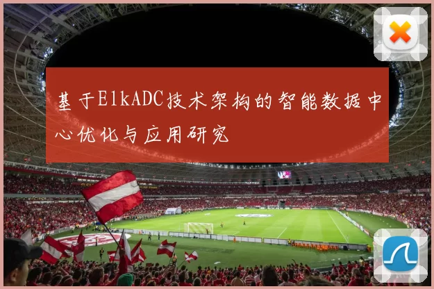基于ElkADC技术架构的智能数据中心优化与应用研究